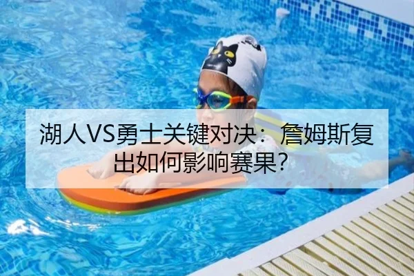 湖人VS勇士关键对决：詹姆斯复出如何影响赛果？